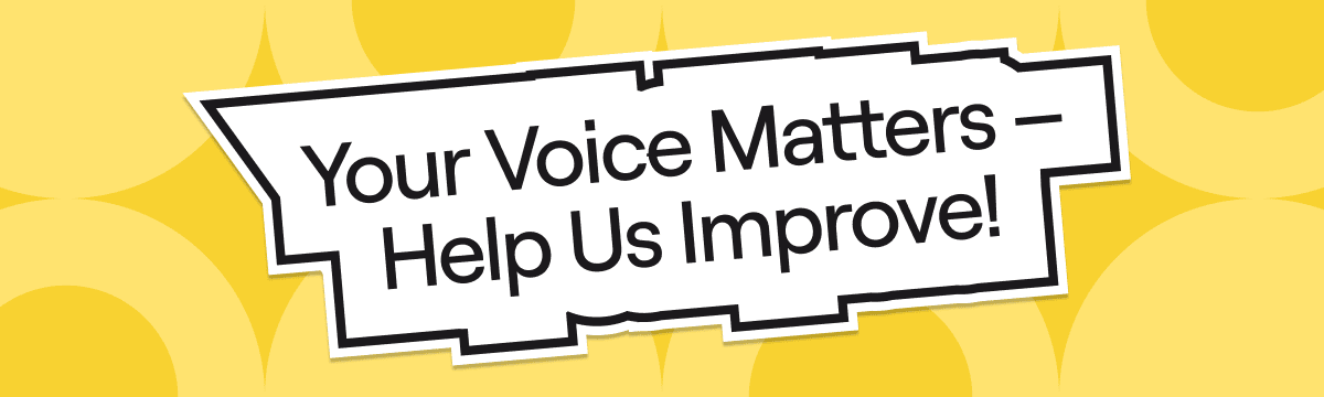 Your Voice Matters – Help Us Improve!